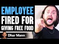 Employee FIRED For Giving FREE FOOD What Happens Next Is Shocking Dhar Mann