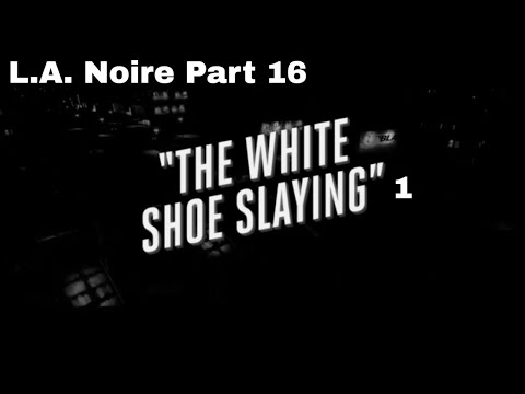 L.A. Noire Remastered 100% Walkthrough Part 16: The White Shoe Slaying