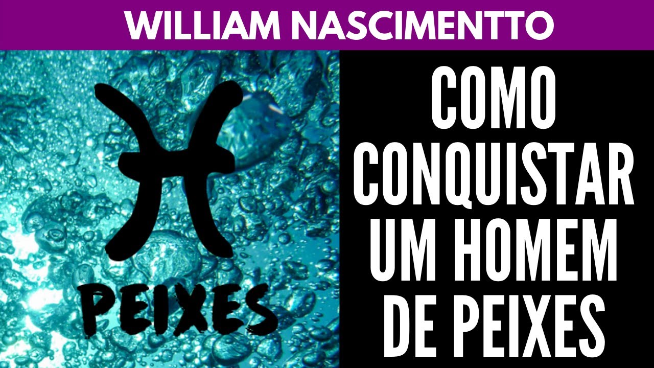 Como Conquistar um Homem de PEIXES ♓ | William Nascimentto