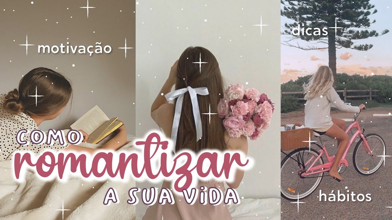 COMO ROMANTIZAR A VIDA | HÁBITOS para SER a PERSONAGEM PRINCIPAL da SUA VIDA 💐