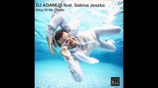 DJ ADAMUS feat. Sabina Jeszka - King Of My Castle