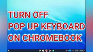 HOW TO TURN OFF POP UP KEYBOARD ON CHROMEBOOK