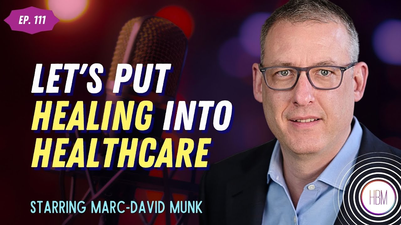 Let's Put Healing Into Healthcare with Dr. Marc-David Munk