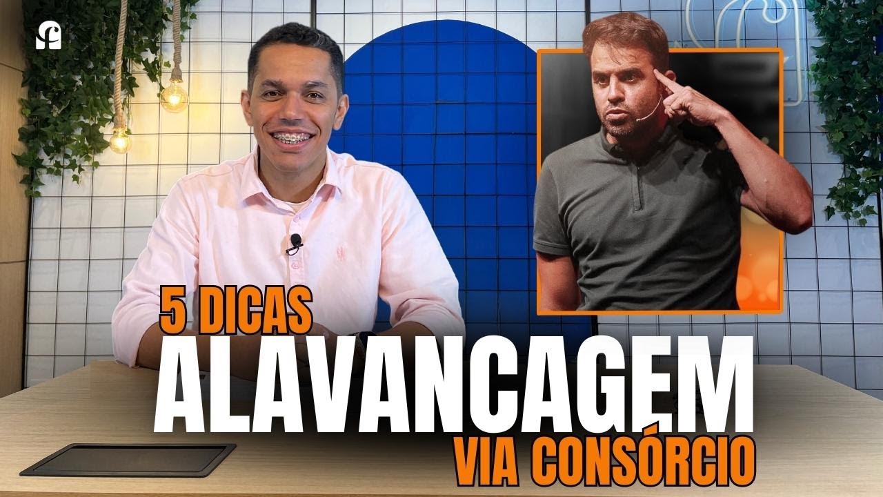 5 DICAS PARA ALAVANCAR CAPITAL VIA CONSÓRCIO