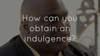 24. How can you obtain an indulgence?