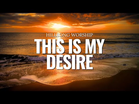 This Is My Desire - Hillsong Worship Lyrics