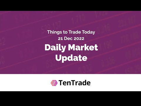 TenTrade: Daily Market Update - 21st of December 2022 - 5 Things to Trade Today