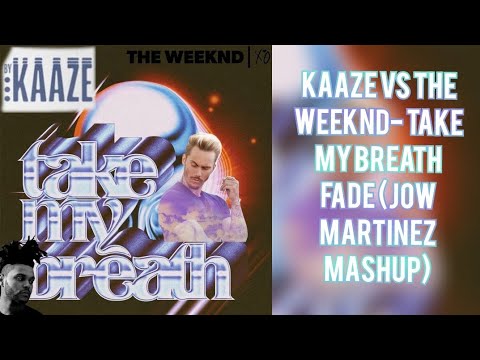 KAAZE vs The Weeknd- Take My Breath Fade (J0W MARTINEZ Mashup)