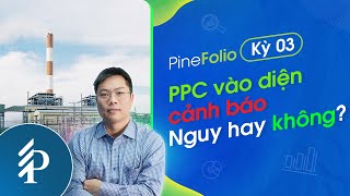 Tại sao PPC vào diện cảnh báo? Vị thế của PPC trong danh mục đầu tư “Up Vietnam” có bị ảnh hưởng?