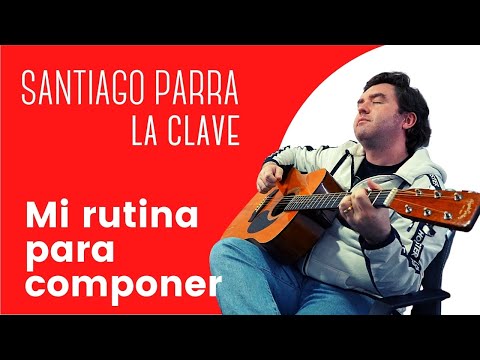 LA CLAVE  - MI RUTINA PARA COMPONER | Santiago Parra