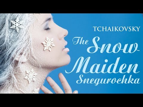 Tchaikovsky: The Snow Maiden - Snegurochka