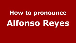 How to pronounce Alfonso Reyes
