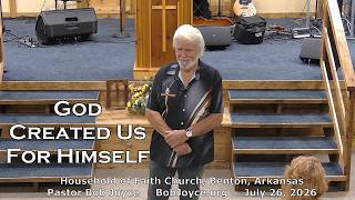 Pastor Bob Joyce God Created Us For Himself (July 26, 2026 sermon) Household of Faith, Benton, AR