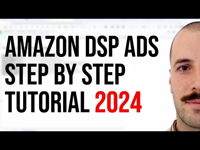 A Comprehensive Guide to Amazon DSP Ads: Step by Step Tutorial for 2024 ...