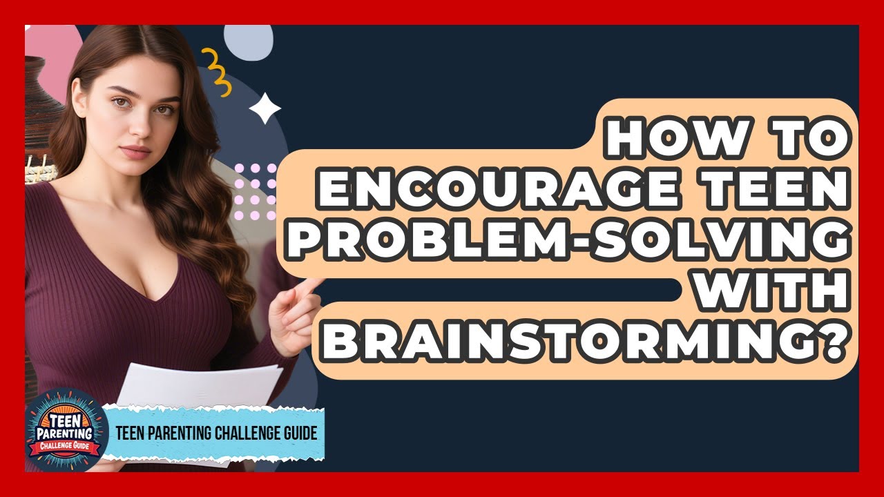 How To Encourage Teen Problem-Solving With Brainstorming? - Teen Parenting Challenge Guide