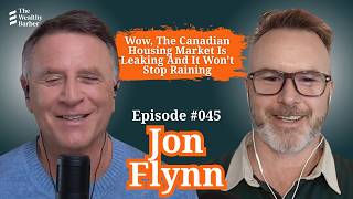 Jon Flynn: Wow, The Canadian Housing Market Is Leaking And It Won't Stop Raining | TWB Podcast #45