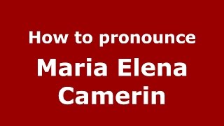 How to pronounce Maria Elena Camerin