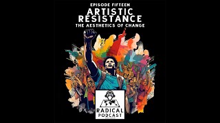 Artistic Resistance: The Aesthetics of Change | A Radical Podcast Ep. 15