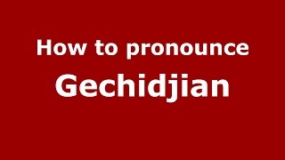 How to pronounce Gechidjian