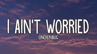 OneRepublic - I Ain’t Worried (Lyrics)