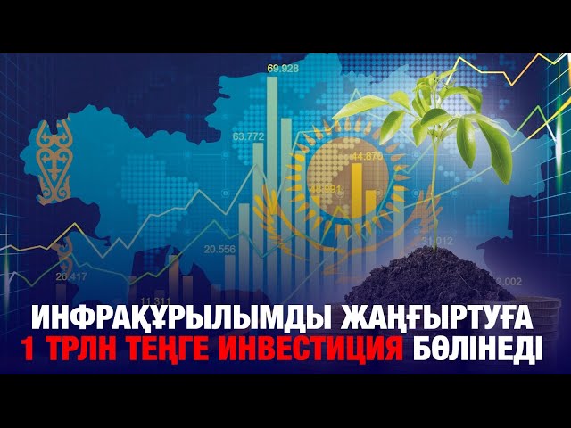 Инфрақұрылымды жаңғыртуға 1 трлн теңге инвестиция бөлінеді