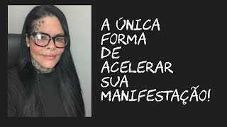 A única forma de acelerar sua manifestação!!!