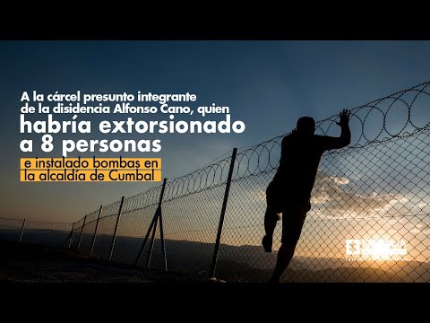 A la c&aacute;rcel presunto integrante de la disidencia Alfonso Cano por extorsi&oacute;n a e instalar bombas