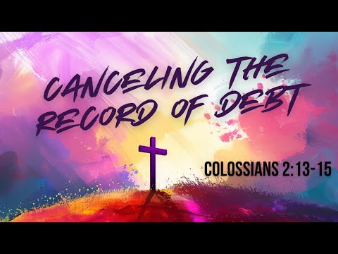 Canceling the Record of Debt | Colossians 2:13-15