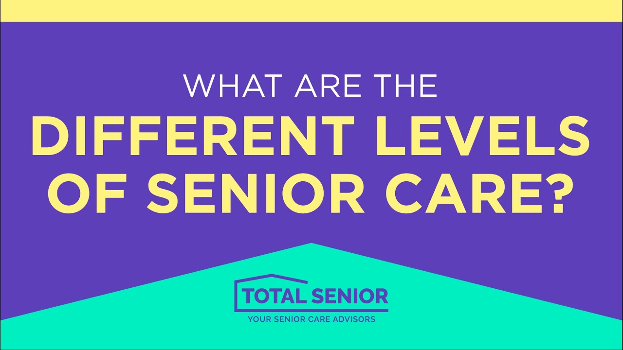 What are the different levels of senior care? - Total Senior: Local Senior Living Advisors