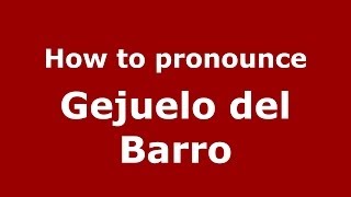 How to pronounce Gejuelo Del Barro