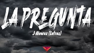 J Alvarez - La Pregunta (Letras)
