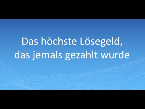 Das höchste Lösegeld, das jemals gezahlt wurde