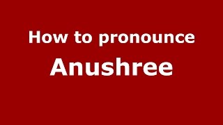 How to pronounce Anushree