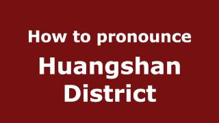 How to pronounce Huangshan District