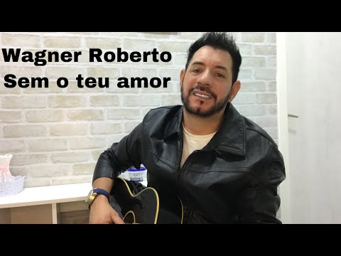 Sem O Teu Amor - Wagner Roberto