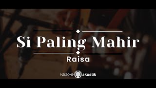 Download lagu Si Paling Mahir – Raisa  (KARAOKE AKUSTIK) mp3