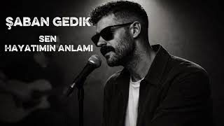Şaban Gedik - Sen Hayatımın Anlamı