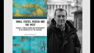 Small States, Russia and The West with Eduard Abrahamyan