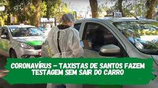 Coronavírus - Taxistas de Santos fazem testagem sem sair do carro