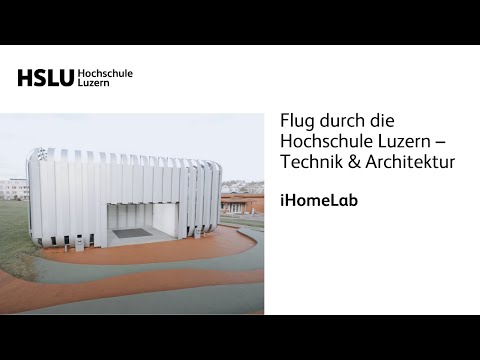 Flug durch die Hochschule Luzern – Technik & Architektur | iHomeLab