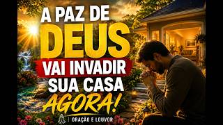 A PAZ DE DEUS VAI INVADIR SUA CASA AGORA 🙏 | ORAÇÃO E LOUVOR