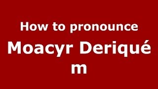 How to pronounce Moacyr Deriquém