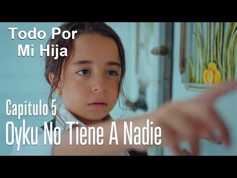 Oyku no tiene a nadie - Todo Por Mi Hija Capitulo 5