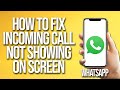 How To Fix WhatsApp Incoming Call Not Showing On Screen