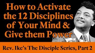 How to Activate the 12 Disciplines of Your Mind &amp; Give them Power - Rev. Ike&#39;s Disciple Series, Pt 2