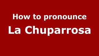 How to pronounce La Chuparrosa