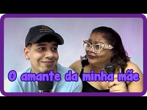 O AMANTE DA MINHA MÃE!