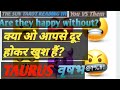 TAURUS वृषभ राशि TOPIC क्या ओ आपसे दूर होकर खु�