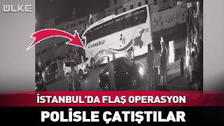 İstanbul'da Flaş Operasyon! Polisle Çatıştılar... #Sondakika