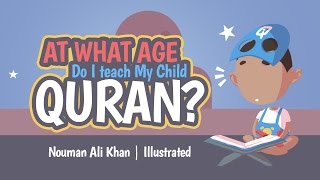At what Age do I teach My Child Quran? | illustrated | Nouman Ali Khan